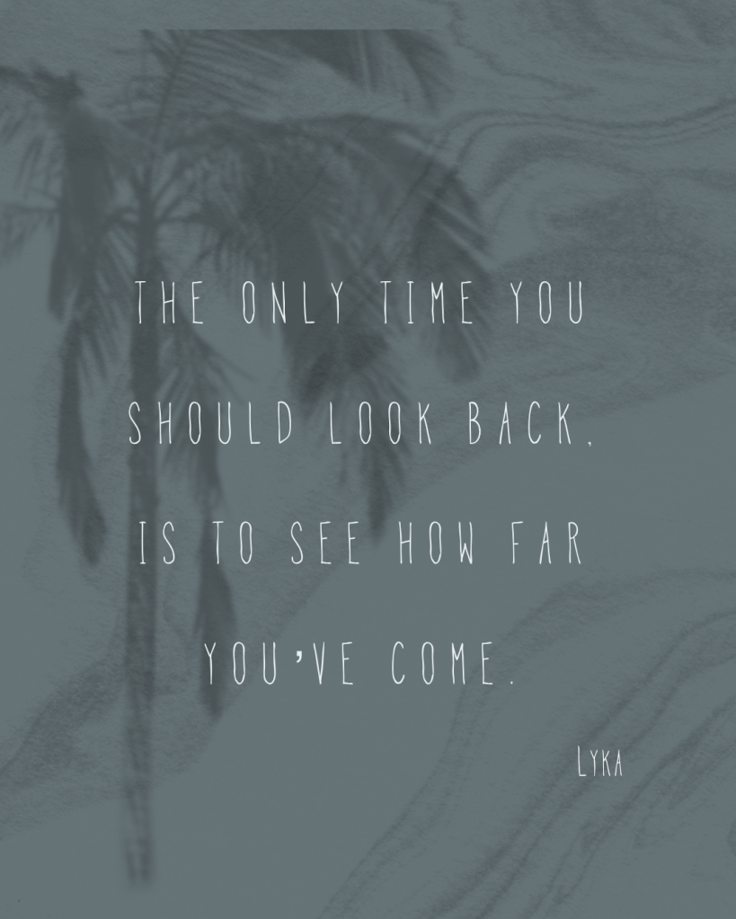 The only time you should look back, is to see how far you've come.